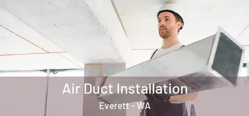 Air Duct Installation Everett - WA