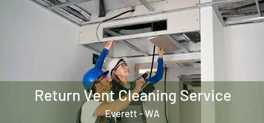 Return Vent Cleaning Service Everett - WA